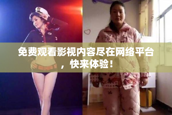 免费观看影视内容尽在网络平台，快来体验！