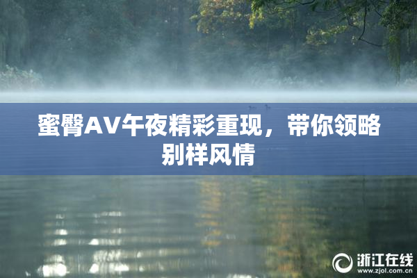 蜜臀AV午夜精彩重现，带你领略别样风情