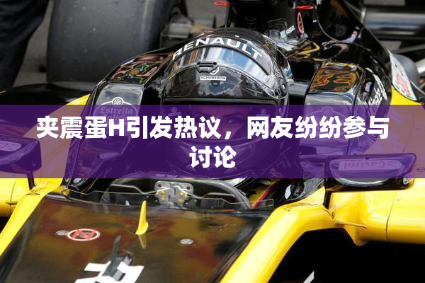夹震蛋H引发热议，网友纷纷参与讨论