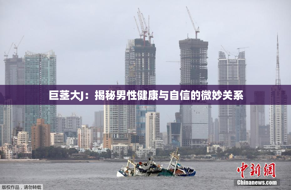 巨茎大J：揭秘男性健康与自信的微妙关系