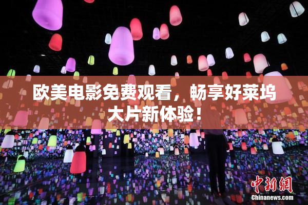 欧美电影免费观看，畅享好莱坞大片新体验！