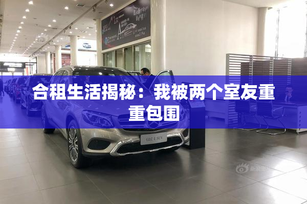 合租生活揭秘：我被两个室友重重包围