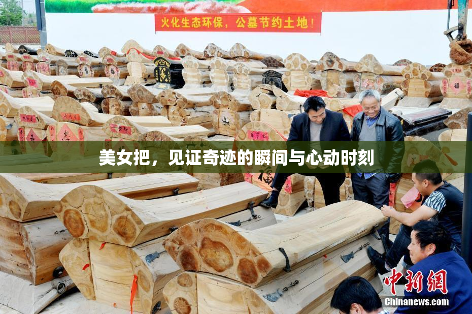 美女把，见证奇迹的瞬间与心动时刻