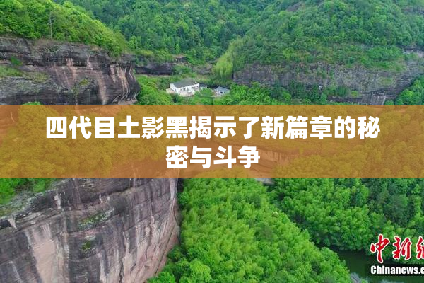 四代目土影黑揭示了新篇章的秘密与斗争