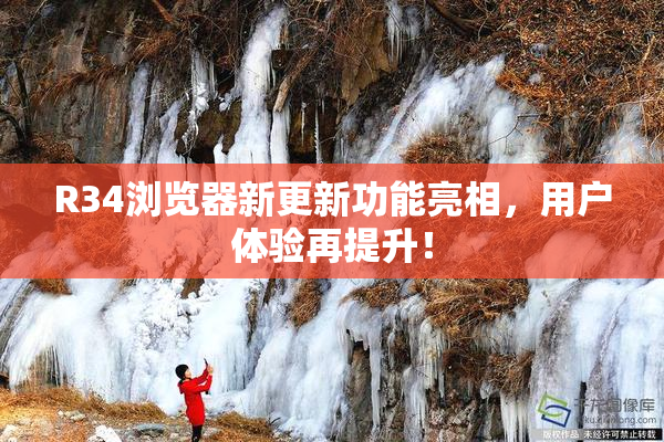 R34浏览器新更新功能亮相，用户体验再提升！