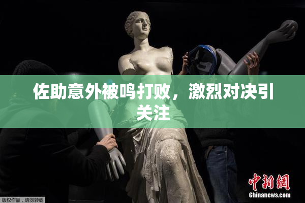 佐助意外被鸣打败，激烈对决引关注