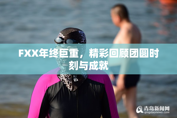 FXX年终巨重，精彩回顾团圆时刻与成就