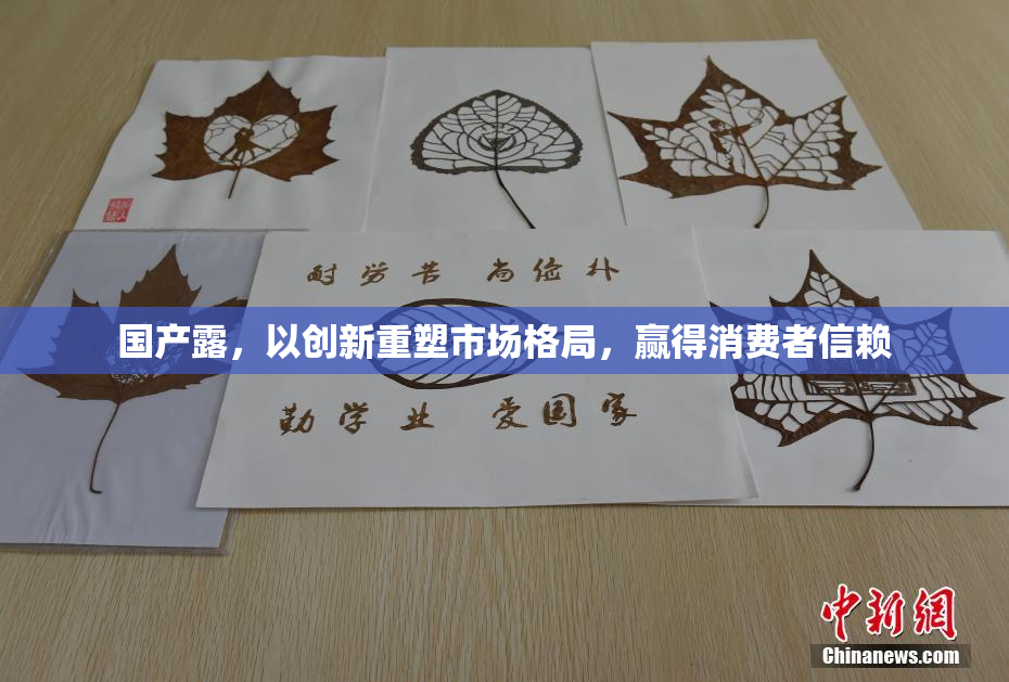 国产露，以创新重塑市场格局，赢得消费者信赖