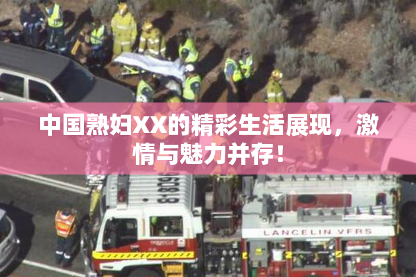 中国熟妇XX的精彩生活展现，激情与魅力并存！
