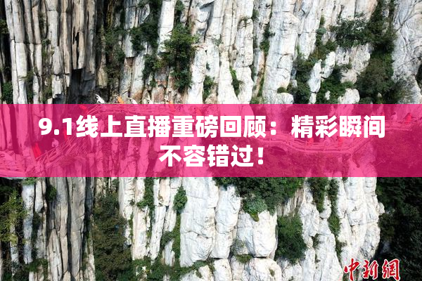 9.1线上直播重磅回顾：精彩瞬间不容错过！
