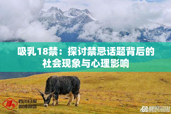吸乳18禁：探讨禁忌话题背后的社会现象与心理影响