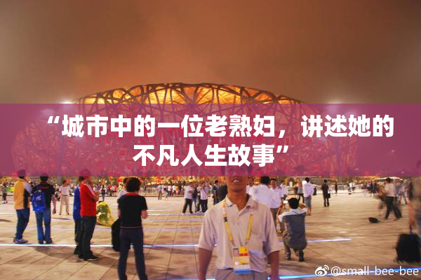 “城市中的一位老熟妇，讲述她的不凡人生故事”