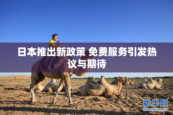 日本推出新政策 免费服务引发热议与期待