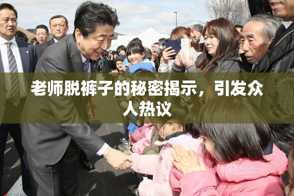 老师脱裤子的秘密揭示，引发众人热议