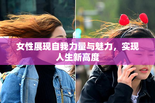 女性展现自我力量与魅力，实现人生新高度