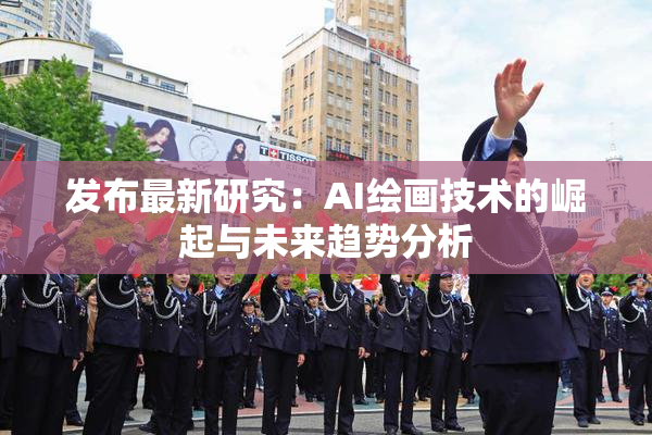 发布最新研究：AI绘画技术的崛起与未来趋势分析