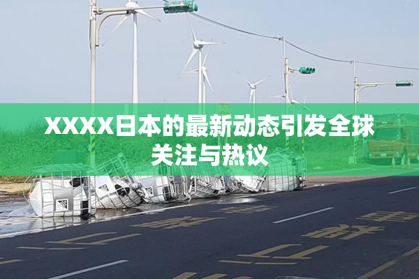 XXXX日本的最新动态引发全球关注与热议