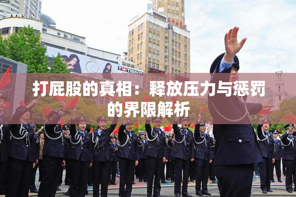 打屁股的真相：释放压力与惩罚的界限解析