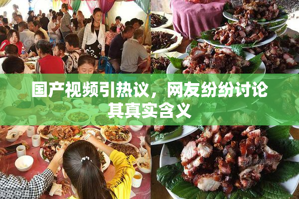国产视频引热议，网友纷纷讨论其真实含义