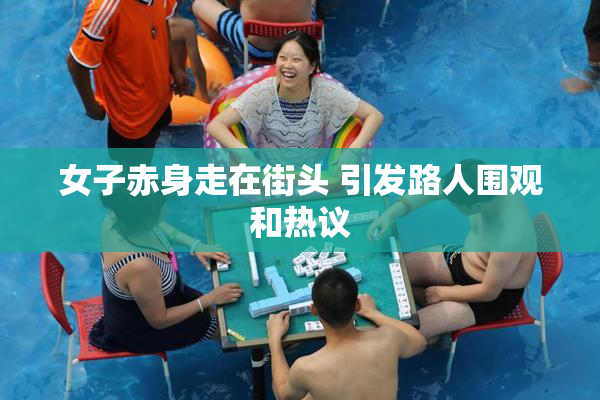 女子赤身走在街头 引发路人围观和热议
