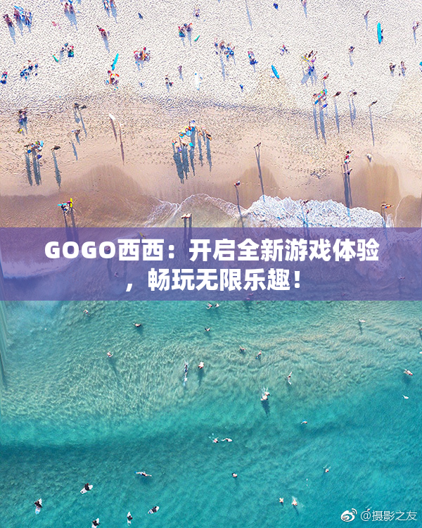 GOGO西西：开启全新游戏体验，畅玩无限乐趣！