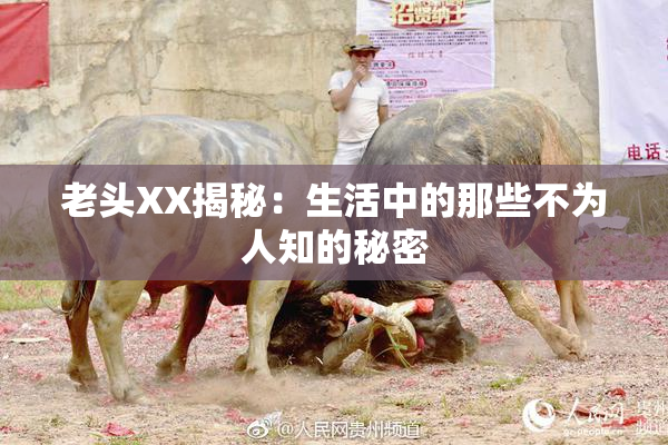 老头XX揭秘：生活中的那些不为人知的秘密