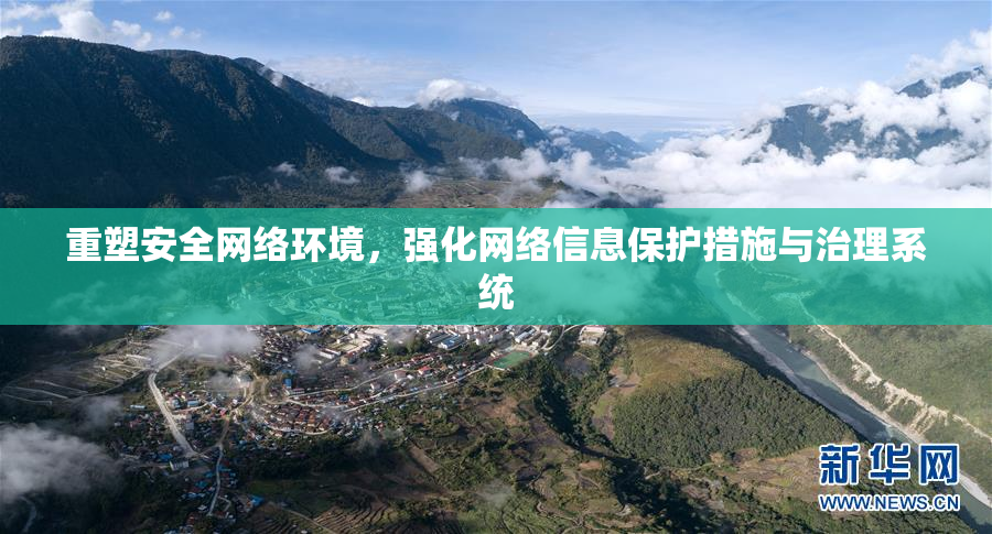 重塑安全网络环境，强化网络信息保护措施与治理系统