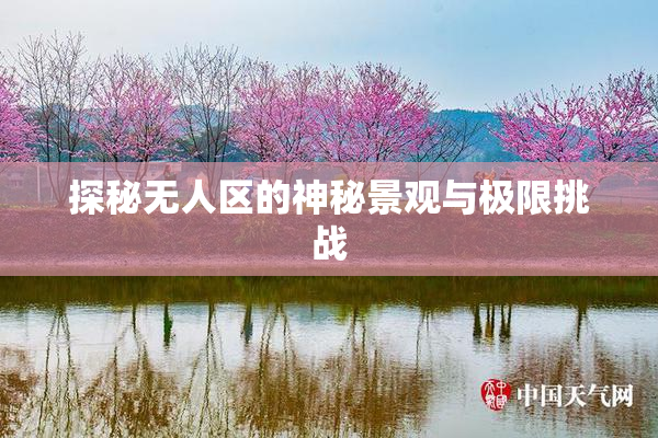 探秘无人区的神秘景观与极限挑战