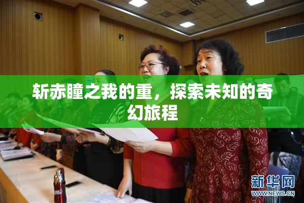 斩赤瞳之我的重，探索未知的奇幻旅程