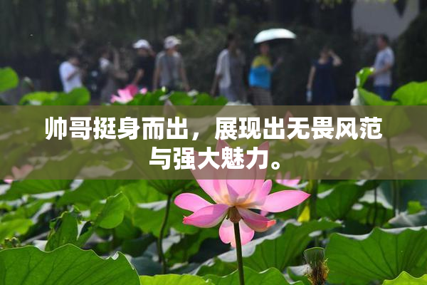 帅哥挺身而出，展现出无畏风范与强大魅力。