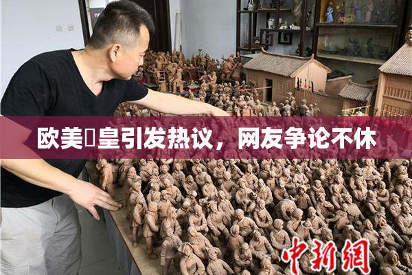 欧美嘼皇引发热议，网友争论不休