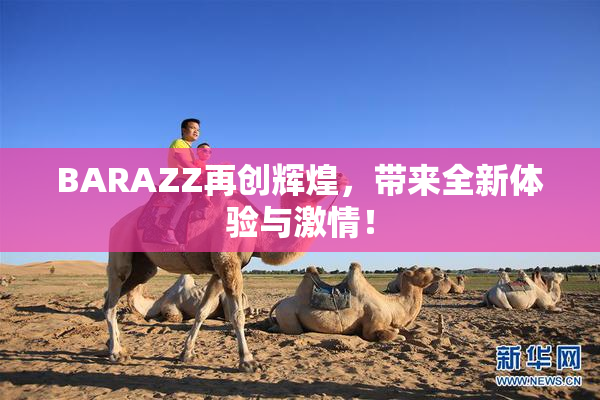 BARAZZ再创辉煌，带来全新体验与激情！