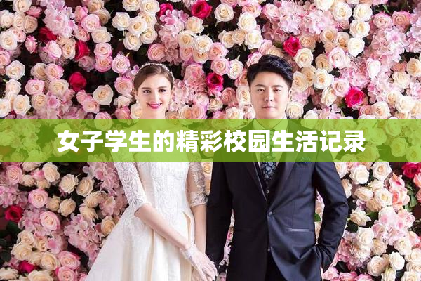 女子学生的精彩校园生活记录