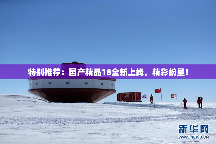 特别推荐：国产精品18全新上线，精彩纷呈！