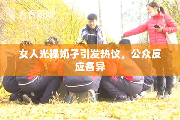女人光裸奶孑引发热议，公众反应各异