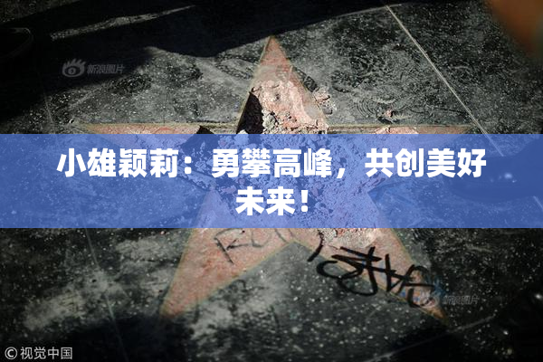 小雄颖莉：勇攀高峰，共创美好未来！