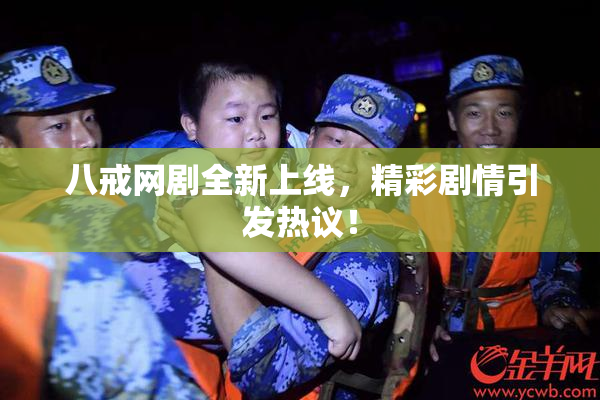 八戒网剧全新上线，精彩剧情引发热议！