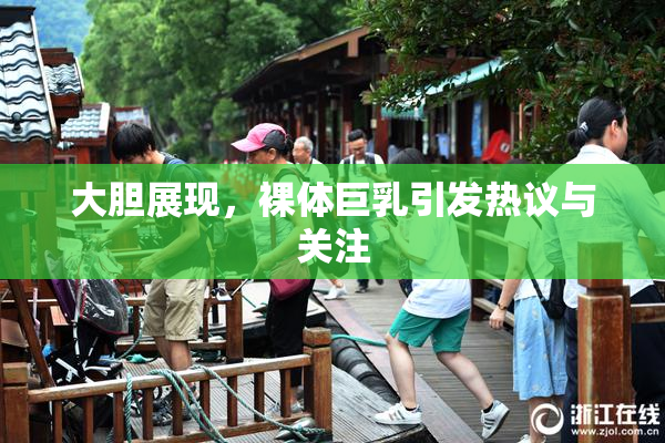 大胆展现，裸体巨乳引发热议与关注