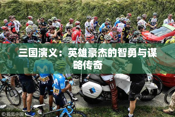 三国演义：英雄豪杰的智勇与谋略传奇