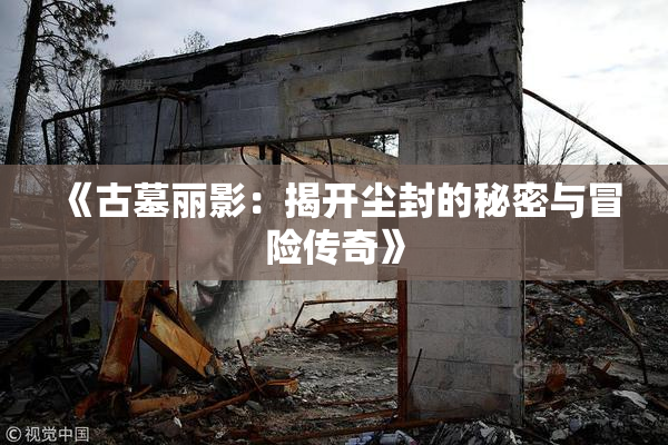 《古墓丽影：揭开尘封的秘密与冒险传奇》