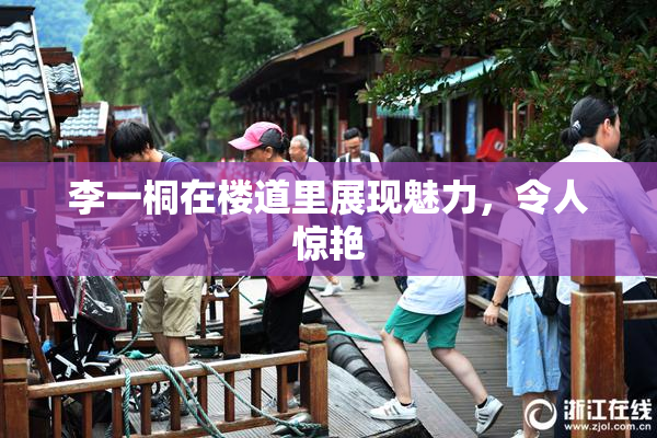 李一桐在楼道里展现魅力，令人惊艳