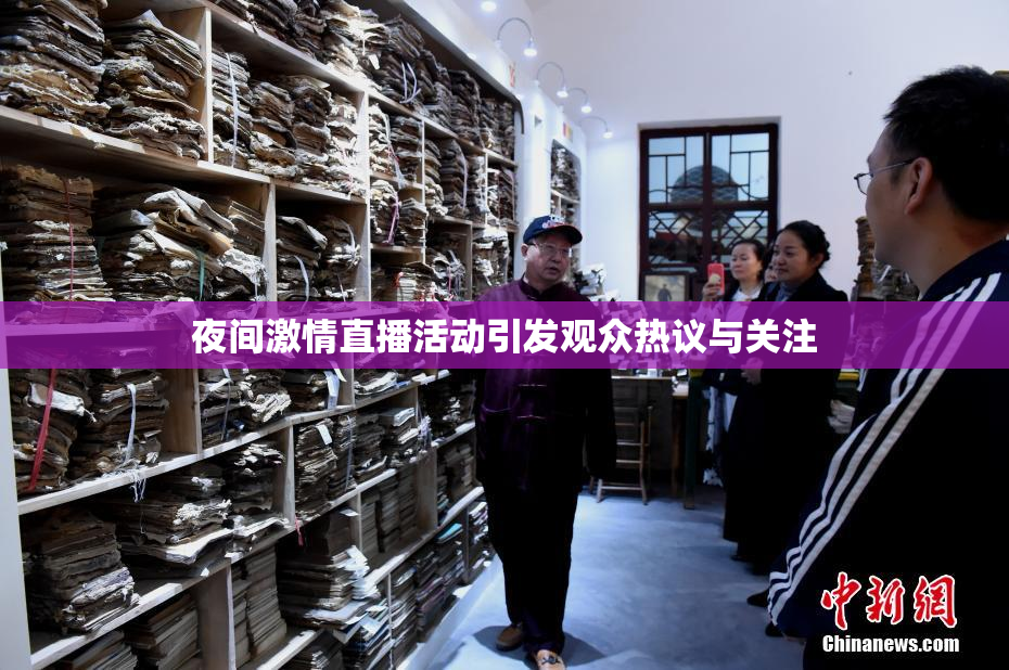 夜间激情直播活动引发观众热议与关注