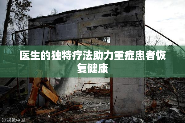 医生的独特疗法助力重症患者恢复健康