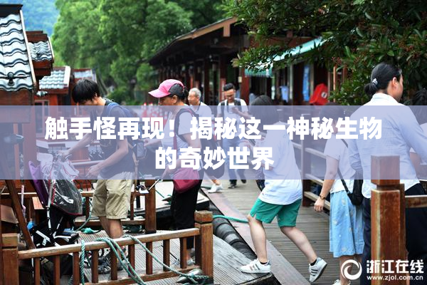 触手怪再现！揭秘这一神秘生物的奇妙世界