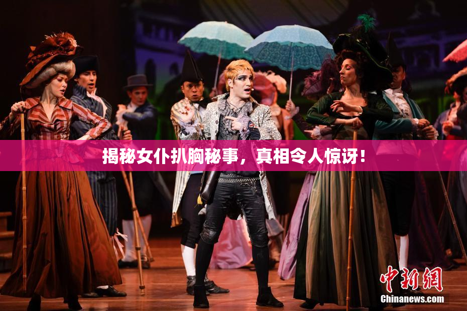 揭秘女仆扒胸秘事，真相令人惊讶！