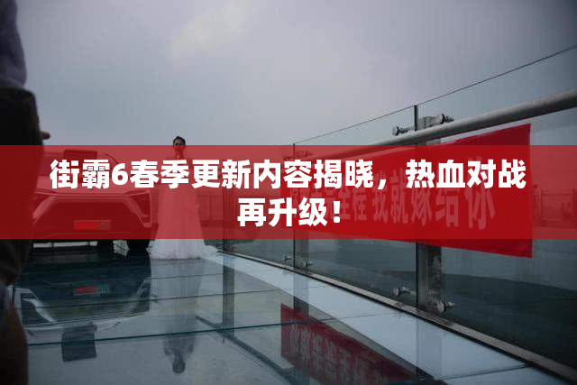 街霸6春季更新内容揭晓，热血对战再升级！