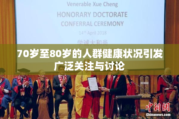 70岁至80岁的人群健康状况引发广泛关注与讨论