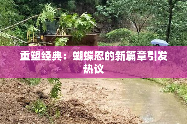 重塑经典：蝴蝶忍的新篇章引发热议