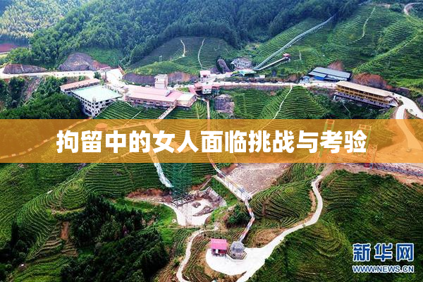 拘留中的女人面临挑战与考验