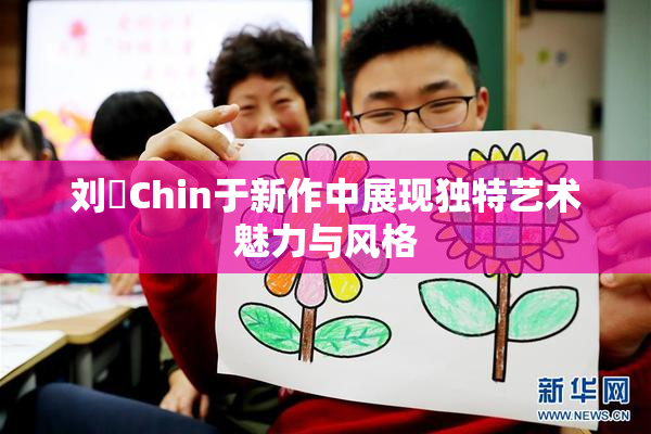 刘玥Chin于新作中展现独特艺术魅力与风格